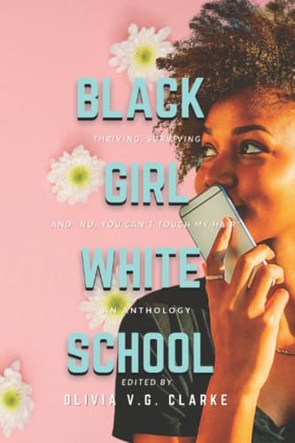 Black Girl, White School Thriving, Surviving and No, You Can't Touch My Hair. an Anthology