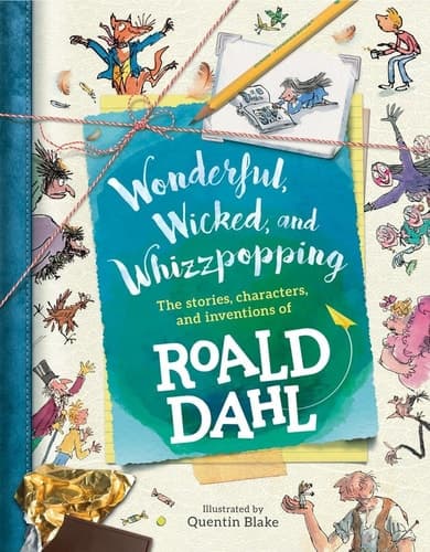 Wonderful, Wicked, and Whizzpopping The Stories, Characters, and Inventions of Roald Dahl