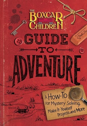 The Boxcar Children Guide to Adventure A How-To for Mystery Solving, Make-It-Yourself Projects, and More