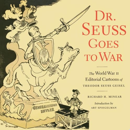 Dr. Seuss Goes to War The World War II Editorial Cartoons of Theodor Seuss Geisel