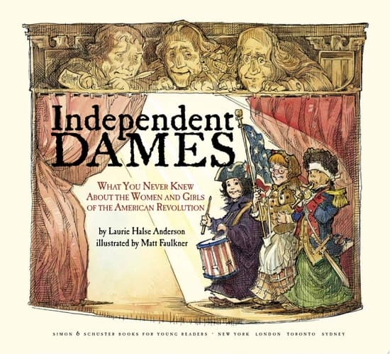 Independent Dames What You Never Knew About the Women and Girls of the American Revolution