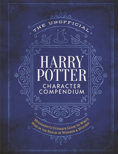 The Unofficial Harry Potter Character Compendium MuggleNet's Ultimate Guide to Who's Who in the Realm of Wizards and Witches