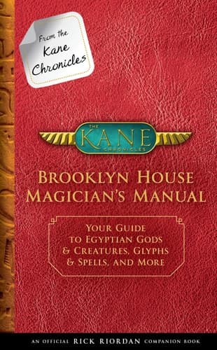 From the Kane Chronicles Brooklyn House Magician's Manual (An Official Rick Riordan Companion Book) Your Guide to Egyptian Gods & Creatures, Glyphs & Spells, and More