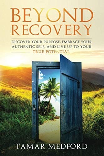 Beyond Recovery: Discover your purpose, embrace your authentic self, and live up to your true potential