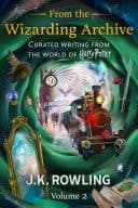 From the Wizarding Archive (Volume 2) Curated Writing from the World of Harry Potter