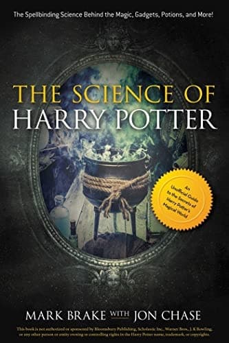 The Science of Harry Potter The Spellbinding Science Behind the Magic, Gadgets, Potions, and More!