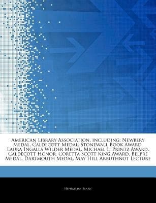 Articles on American Library Association, Including : Newbery Medal, Caldecott Medal, Stonewall Book Award, Laura Ingalls Wilder Medal, Michael L. Prin