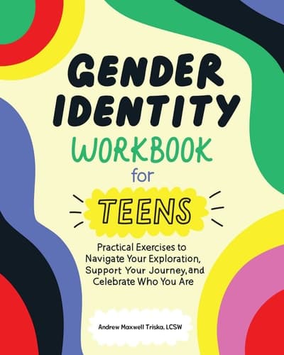 Gender Identity Workbook for Teens Practical Exercises to Navigate Your Exploration, Support Your Journey, and Celebrate Who You Are
