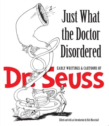 Just What the Doctor Disordered Early Writings and Cartoons of Dr. Seuss