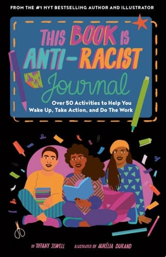 This Book Is Anti-Racist Journal Over 50 Activities to Help You Wake Up, Take Action, and Do The Work