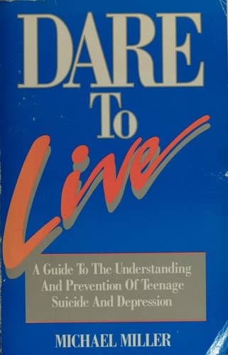 Dare to Live A Guide to the Understanding and Prevention of Teenage Suicide and Depression