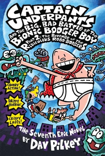 Captain Underpants and the Big, Bad Battle of the Bionic Booger Boy, Part 2 The Revenge of the Ridiculous Robo-Boogers : the Seventh Epic Novel
