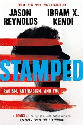 Stamped: Racism, Antiracism, and You A Remix of the National Book Award-Winning Stamped from the Beginning