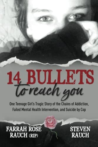 14 Bullets to Reach You One Teenage Girl's Tragic Story of the Chains of Addiction, Failed Mental Health Intervention, and Suicide by Cop