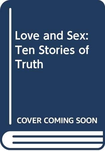 Love and Sex Ten Stories of Truth