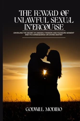 The Reward of Unlawful Sexual Intercourse Unveiling The Secret in Ungodly Passion and Pleasure Moment and Its Consequence on Divine Destiny