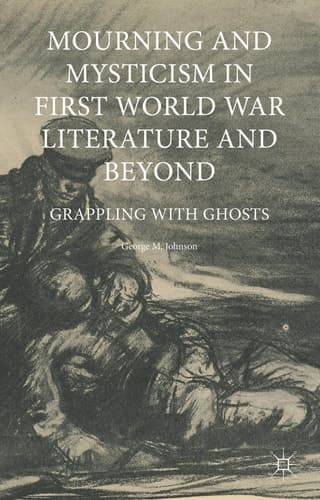 Mourning and Mysticism in First World War Literature and Beyond Grappling with Ghosts