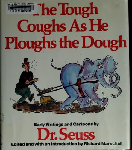 The Tough Coughs as He Ploughs the Dough Early Writings and Cartoons by Dr. Seuss