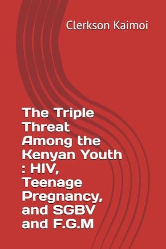 The Triple Threat Among the Kenyan Youth : HIV, Teenage Pregnancy, and SGBV and F.G.M