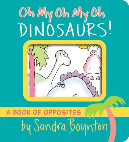 Oh My Oh My Oh Dinosaurs! A Book of Opposites