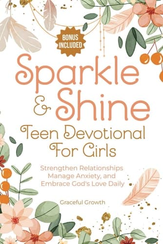 Sparkle & Shine: Teen Devotional for Girls: Strengthen Relationships, Manage Anxiety, and Embrace God's Love Daily